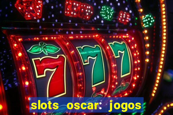 slots oscar: jogos de casino