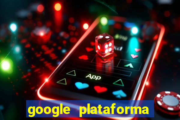 google plataforma de jogos