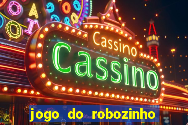 jogo do robozinho para ganhar dinheiro