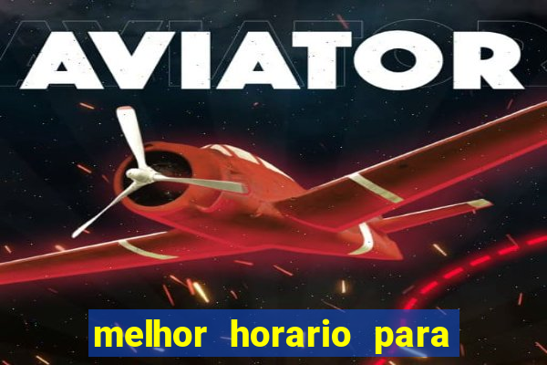 melhor horario para jogos de aposta