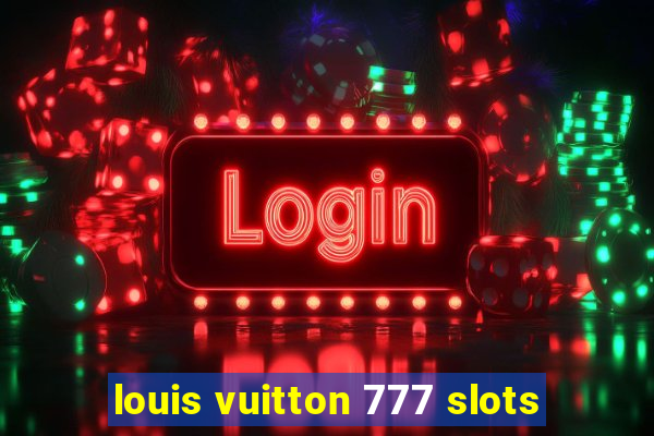 louis vuitton 777 slots