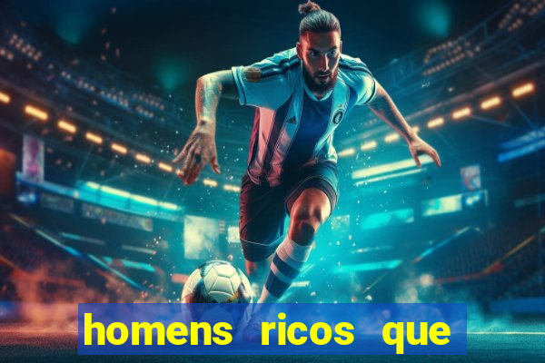 homens ricos que querem bancar