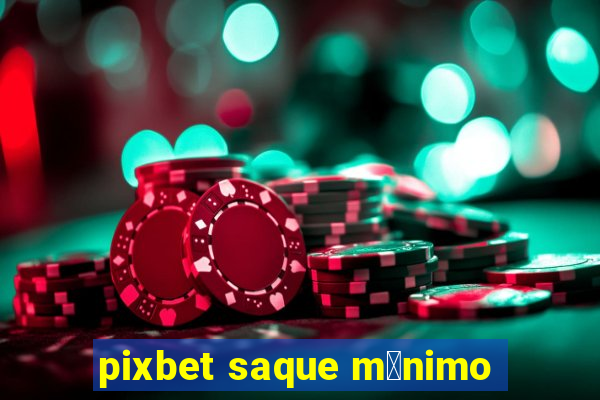 pixbet saque m铆nimo