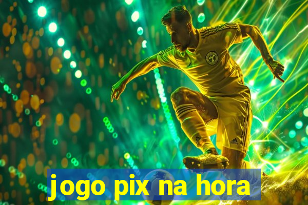 jogo pix na hora