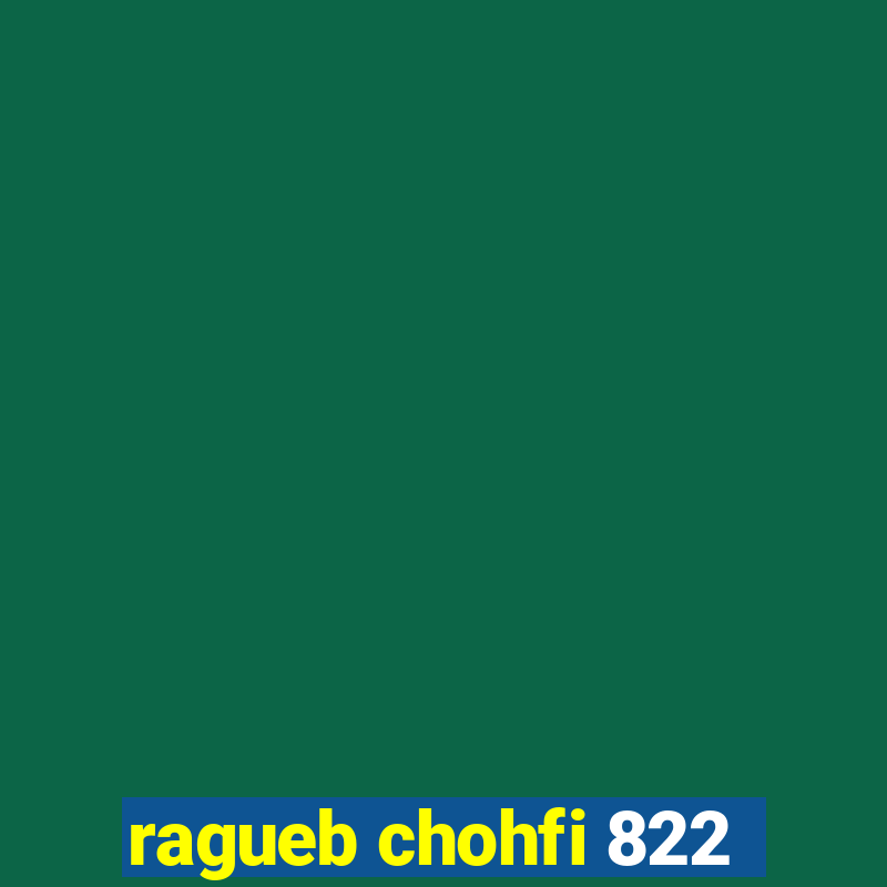 ragueb chohfi 822