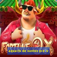 aquario de santos pre莽o