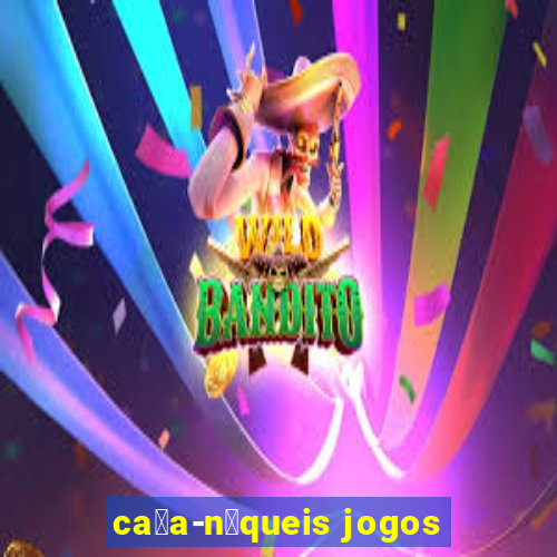 ca莽a-n铆queis jogos