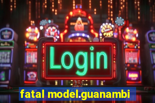 fatal model.guanambi