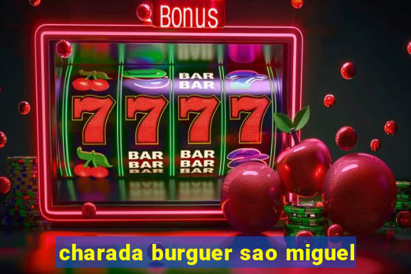 charada burguer sao miguel