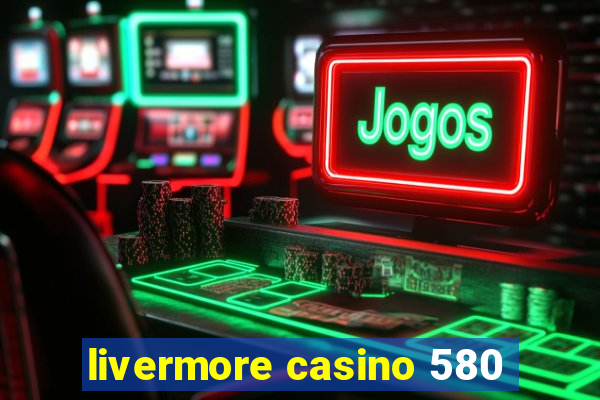 livermore casino 580