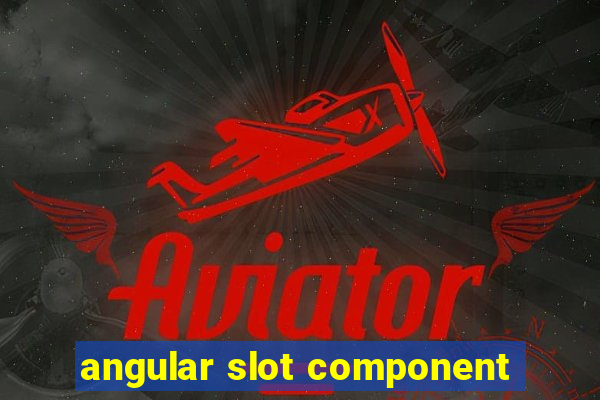 angular slot component