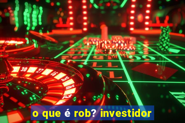 o que é rob? investidor