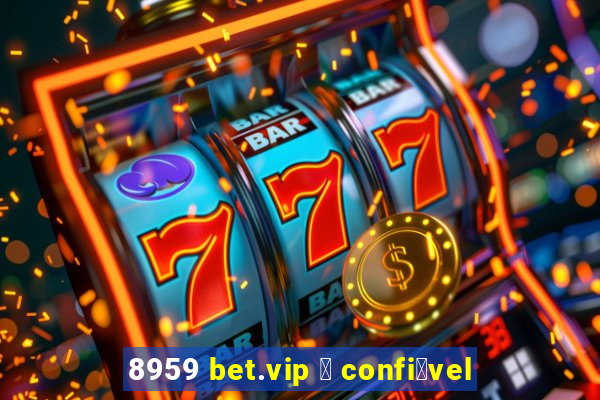 8959 bet.vip 茅 confi谩vel