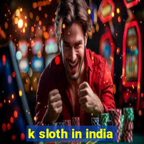 k sloth in india