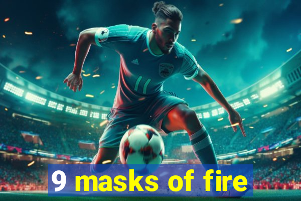 9 masks of fire