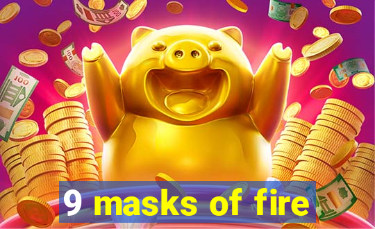 9 masks of fire