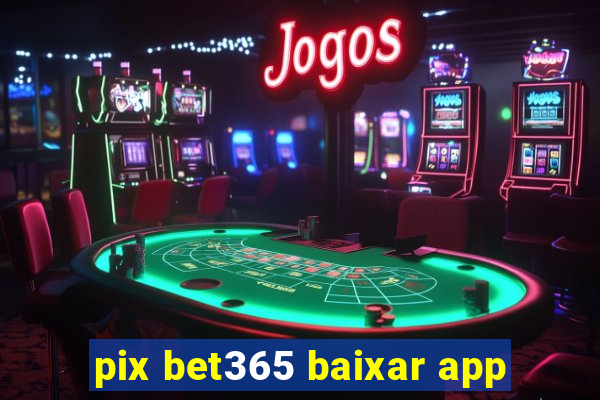 pix bet365 baixar app