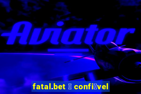 fatal.bet 茅 confi谩vel