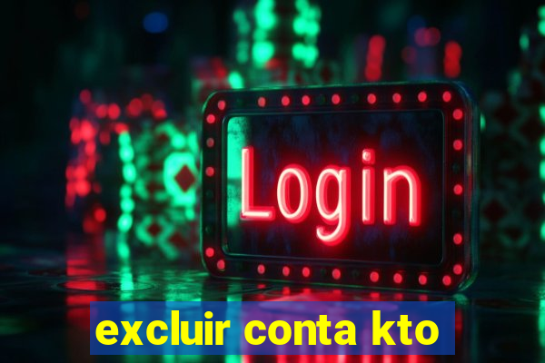 excluir conta kto