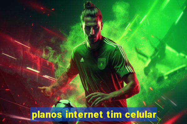 planos internet tim celular