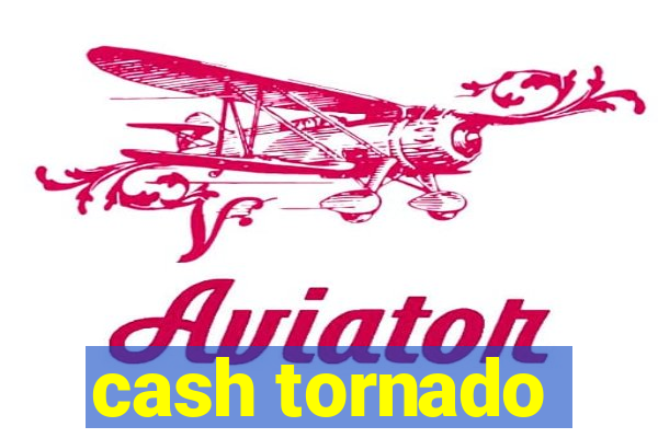 cash tornado