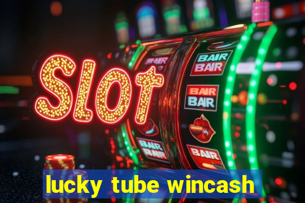 lucky tube wincash