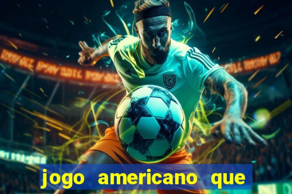 jogo americano que ganha dinheiro