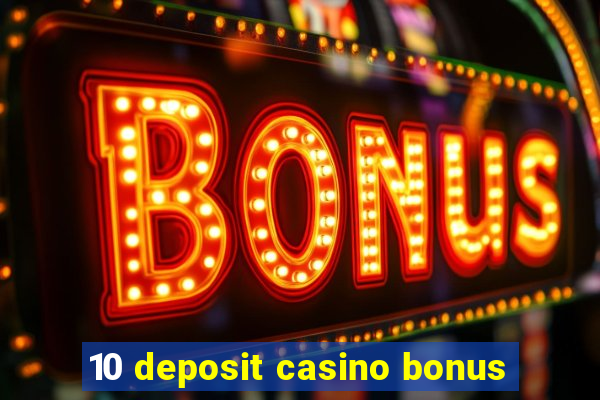 10 deposit casino bonus