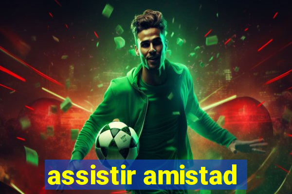 assistir amistad