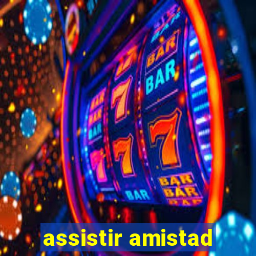 assistir amistad