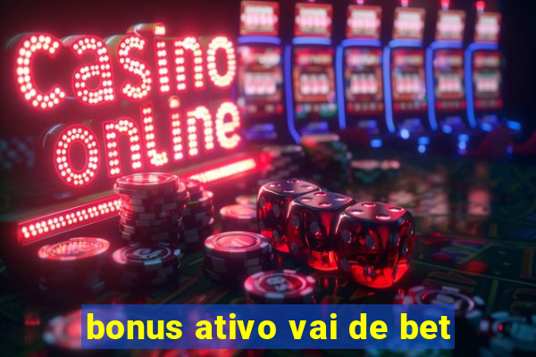 bonus ativo vai de bet