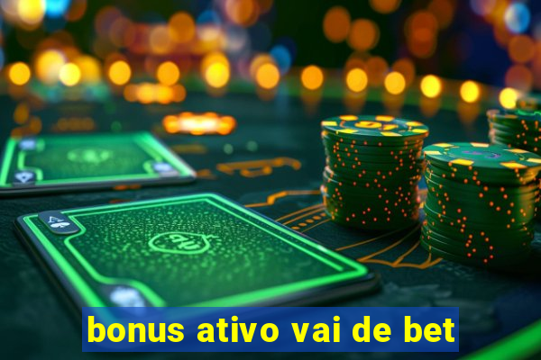 bonus ativo vai de bet