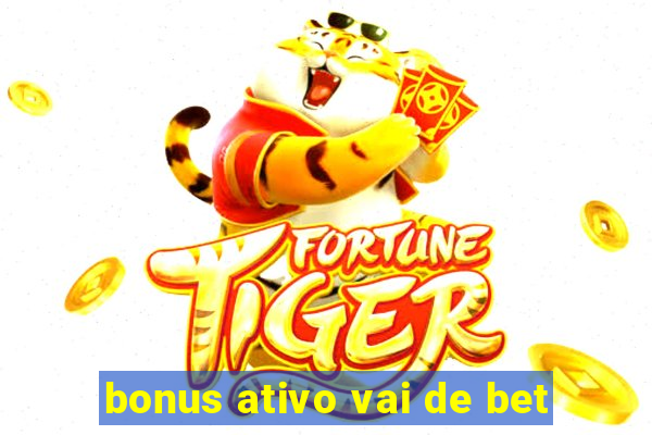 bonus ativo vai de bet