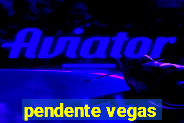 pendente vegas