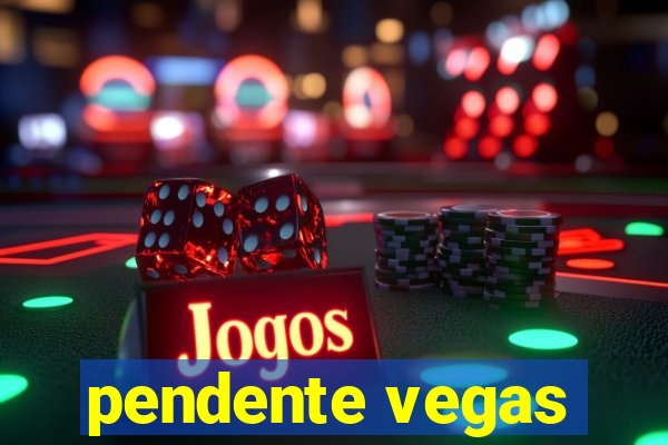 pendente vegas