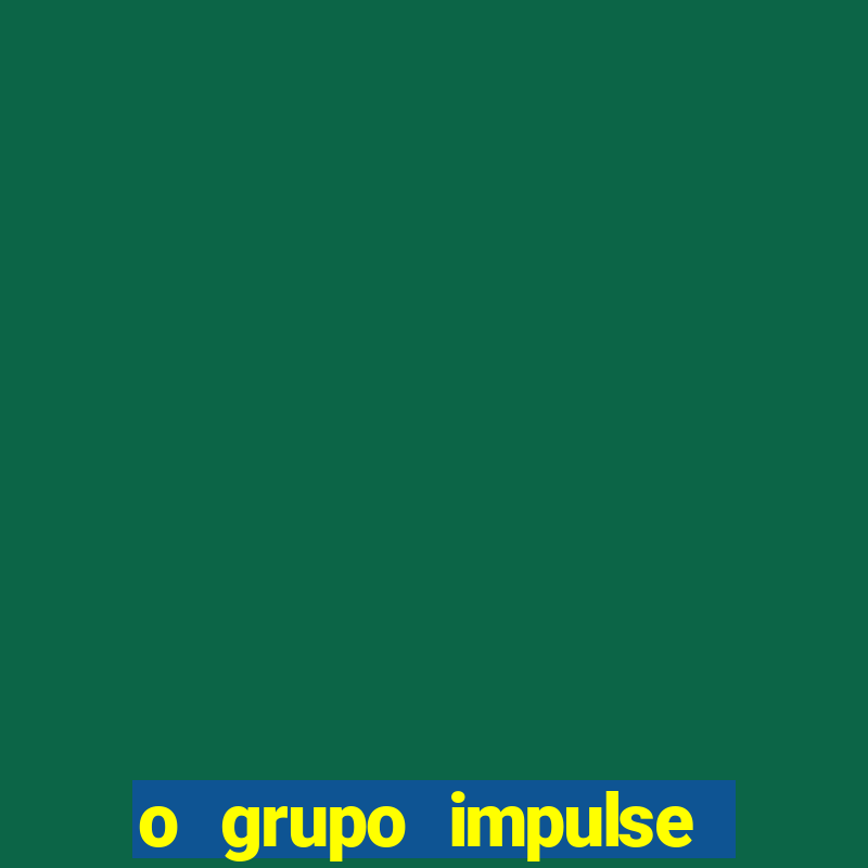 o grupo impulse 茅 confi谩vel