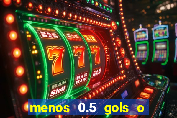 menos 0.5 gols o que significa