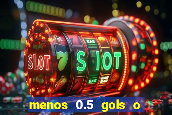 menos 0.5 gols o que significa