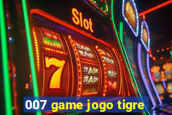 007 game jogo tigre