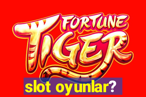 slot oyunlar?