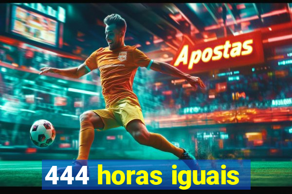 444 horas iguais