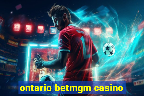 ontario betmgm casino