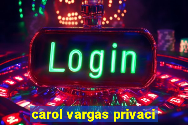 carol vargas privaci