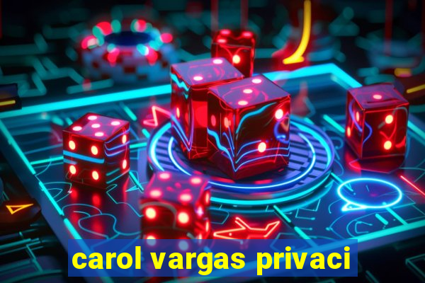 carol vargas privaci