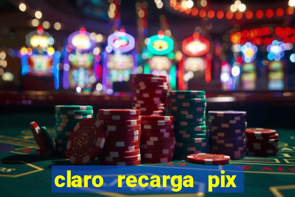 claro recarga pix $10 reais