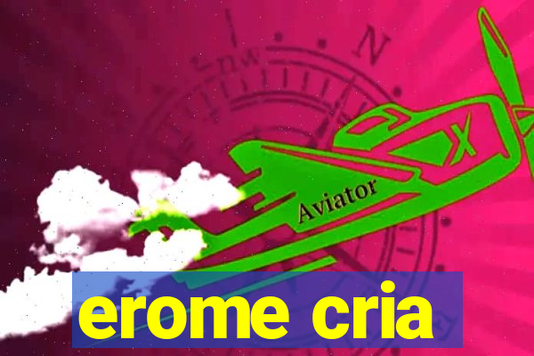 erome cria