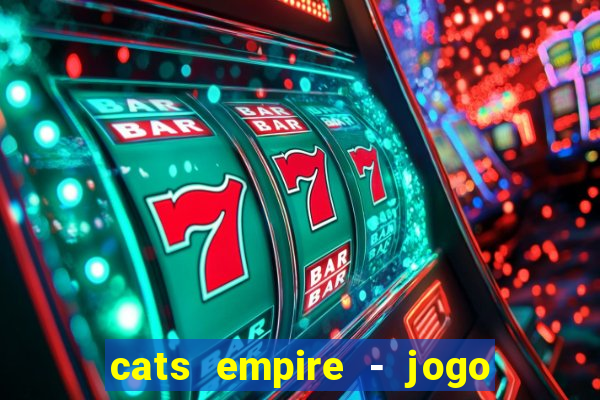 cats empire - jogo de gato