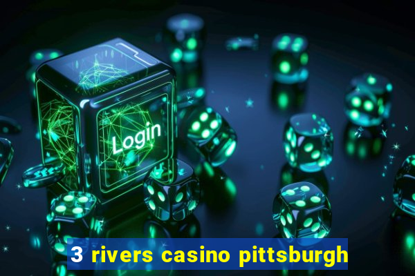 3 rivers casino pittsburgh