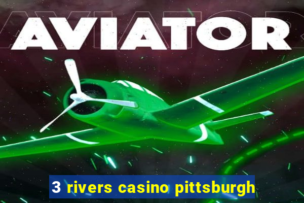 3 rivers casino pittsburgh