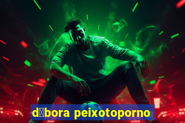 d茅bora peixotoporno